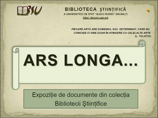 Foto expoziţie on-line: Ars Longa... : Expoziţie de documente din colecţia Bibliotecii Ştiinţifice