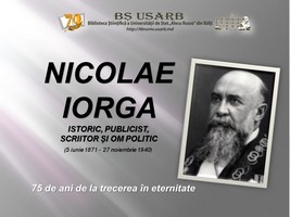 Foto expoziţie on-line: Nicolae Iorga: istoric, publicist, scriitor şi om politic (5 iun. 1871 -  27 noiem. 1940) : 75 de ani de la trecerea în eternitate